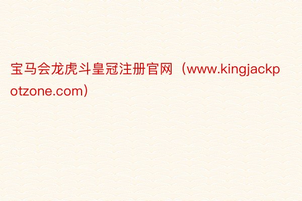 宝马会龙虎斗皇冠注册官网（www.kingjackpotzone.com）