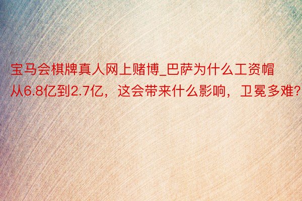 宝马会棋牌真人网上赌博_巴萨为什么工资帽从6.8亿到2.7亿，这会带来什么影响，卫冕多难？