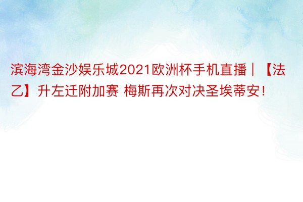 滨海湾金沙娱乐城2021欧洲杯手机直播 | 【法乙】升左迁附加赛 梅斯再次对决圣埃蒂安！