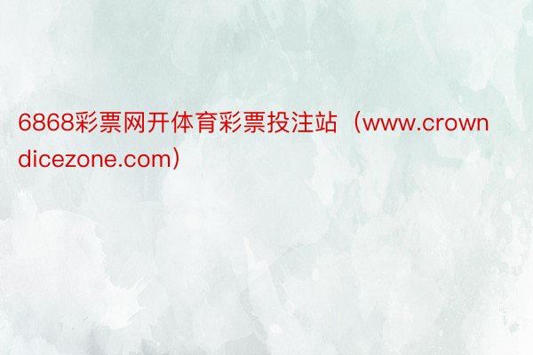 6868彩票网开体育彩票投注站（www.crowndicezone.com）